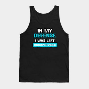 Funny In My Defense I Was Left Unsupervised Tank Top